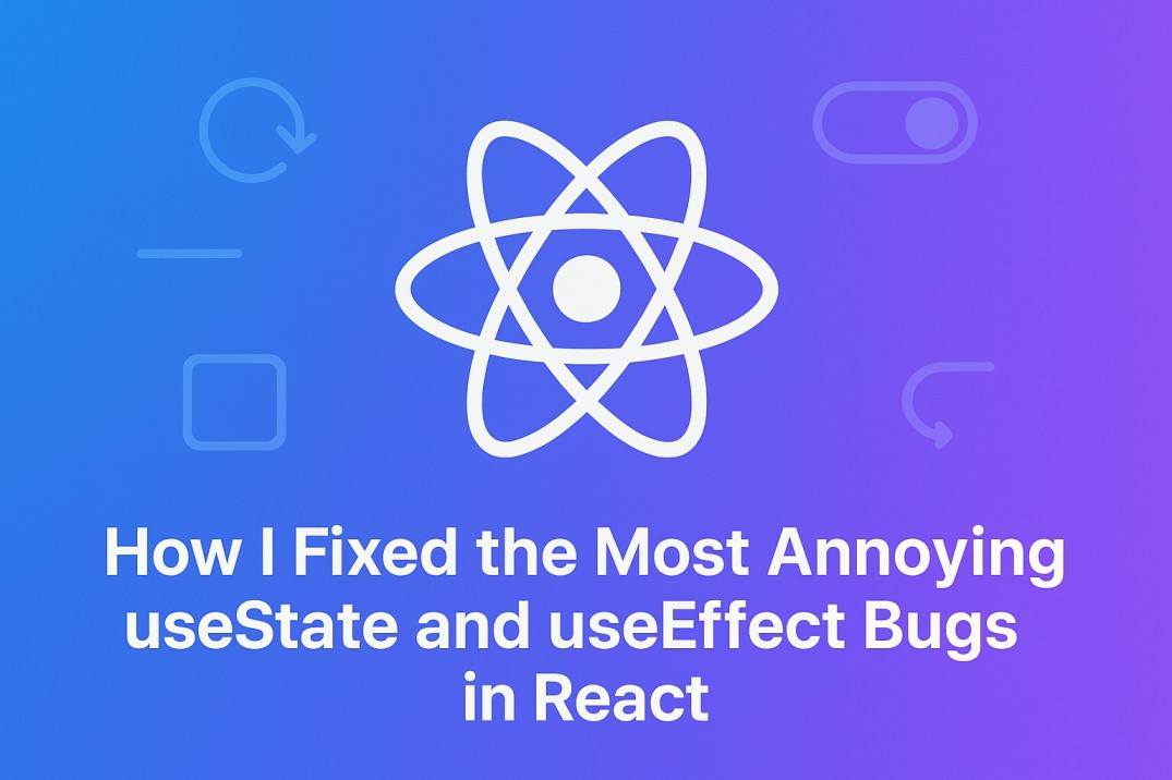 How I Fixed the Most Annoying useState and useEffect Bugs in React
